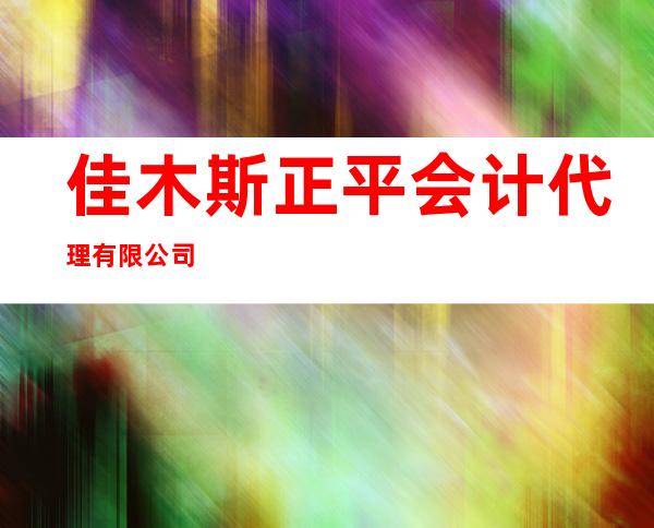 佳木斯正平会计代理有限公司