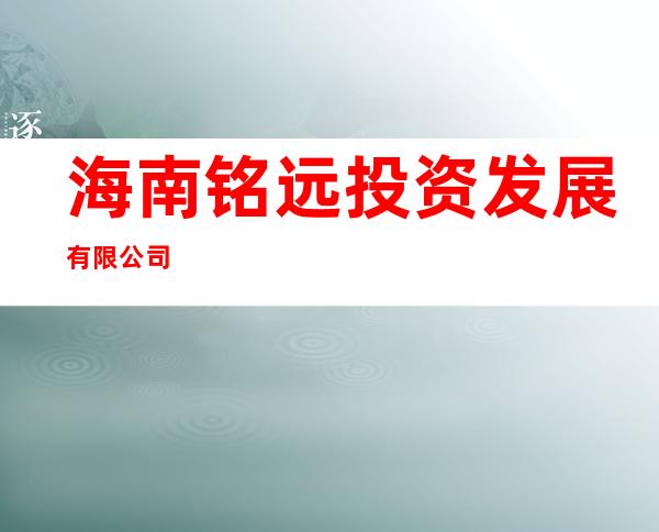 海南铭远投资发展有限公司