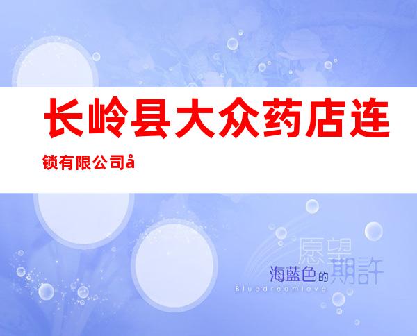长岭县大众药店连锁有限公司八药店